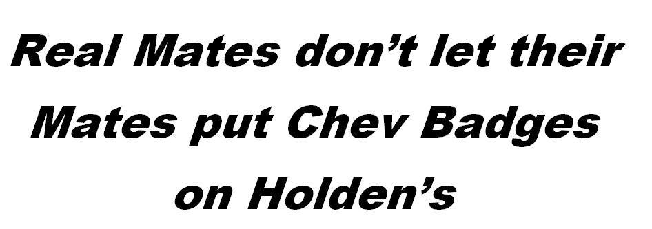 Genuine Chev Real Mates dont let their Mates put Chev badges on Holden decal new